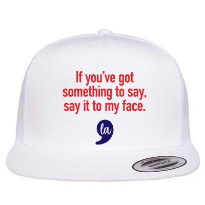 If YouVe Got Something To Say Say It To My Face Flat Bill Trucker Hat