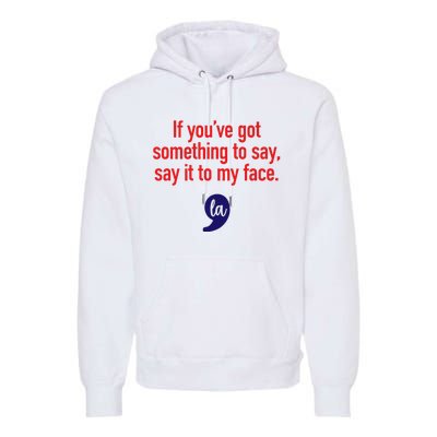 If YouVe Got Something To Say Say It To My Face Premium Hoodie