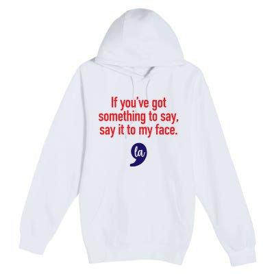 If YouVe Got Something To Say Say It To My Face Premium Pullover Hoodie