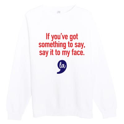 If YouVe Got Something To Say Say It To My Face Premium Crewneck Sweatshirt