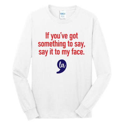 If YouVe Got Something To Say Say It To My Face Tall Long Sleeve T-Shirt