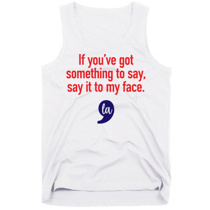 If YouVe Got Something To Say Say It To My Face Tank Top