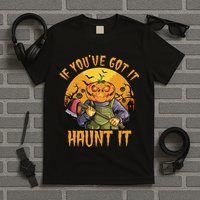 If You've Got It Haunt It Pumpkin T-Shirt
