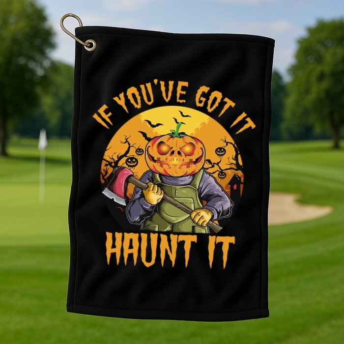 If You've Got It Haunt It Pumpkin Golf Towel
