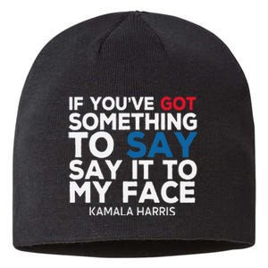 If YouVe Got Something To Say It To My Face Kamala Harris Sustainable Beanie