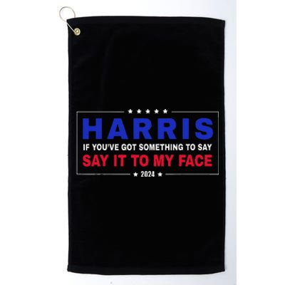 If YouVe Got Something To Say Say It To My Face Platinum Collection Golf Towel