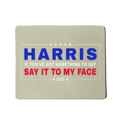 If YouVe Got Something To Say Say It To My Face Mousepad