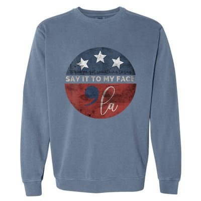 If YouVe Got Something To Say Say It To My Face Kamala Garment-Dyed Sweatshirt