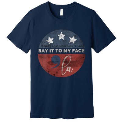 If YouVe Got Something To Say Say It To My Face Kamala Premium T-Shirt