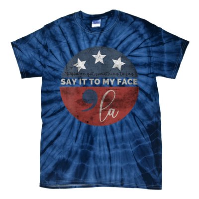 If YouVe Got Something To Say Say It To My Face Kamala Tie-Dye T-Shirt