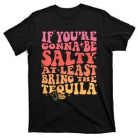 If You’Re Gonna Be Salty At Least Bring The Tequila T-Shirt