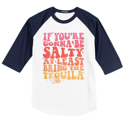 If You’Re Gonna Be Salty At Least Bring The Tequila Baseball Sleeve Shirt