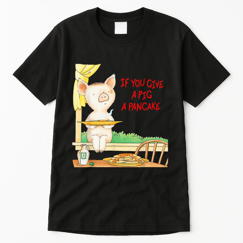 If You Give A Pig A Pancake Tall T-Shirt
