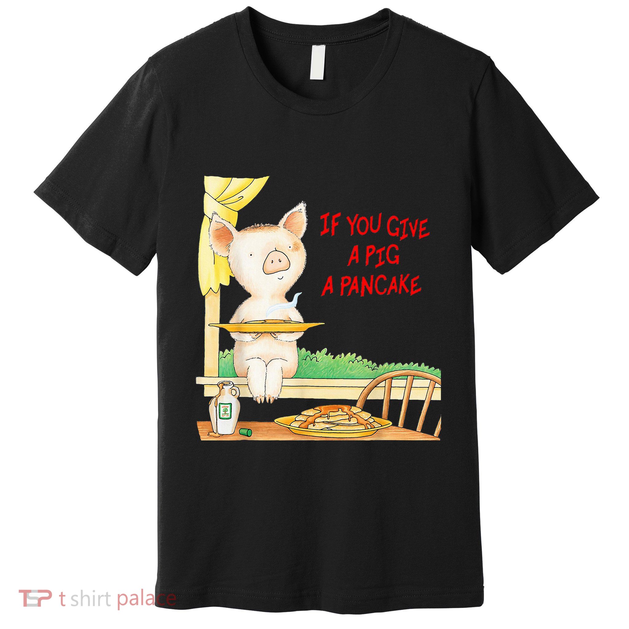 If You Give A Pig A Pancake Premium T-Shirt