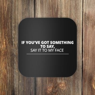 If Youve Got Something To Say Say It To My Face Kamala Harris President Debate Coaster