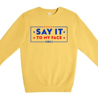 If Youve Got Something To Say Say It To My Face Kamala Harris President Debate Premium Crewneck Sweatshirt