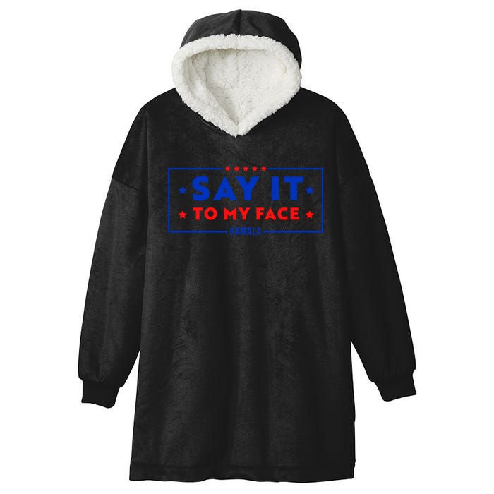 If Youve Got Something To Say Say It To My Face Kamala Harris President Debate Hooded Wearable Blanket