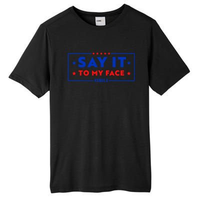 If Youve Got Something To Say Say It To My Face Kamala Harris President Debate Tall Fusion ChromaSoft Performance T-Shirt