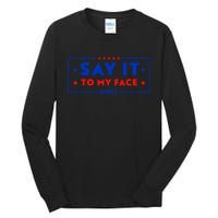 If Youve Got Something To Say Say It To My Face Kamala Harris President Debate Tall Long Sleeve T-Shirt