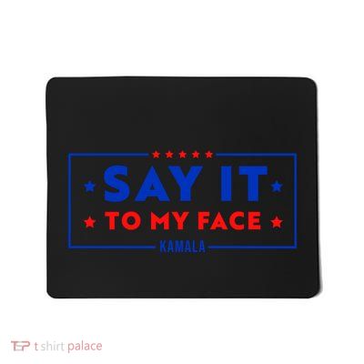 If Youve Got Something To Say Say It To My Face Kamala Harris President Debate Mousepad