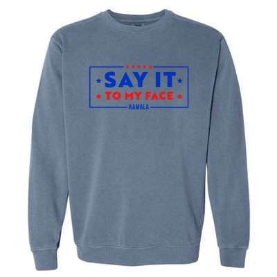 If Youve Got Something To Say Say It To My Face Kamala Harris President Debate Garment-Dyed Sweatshirt