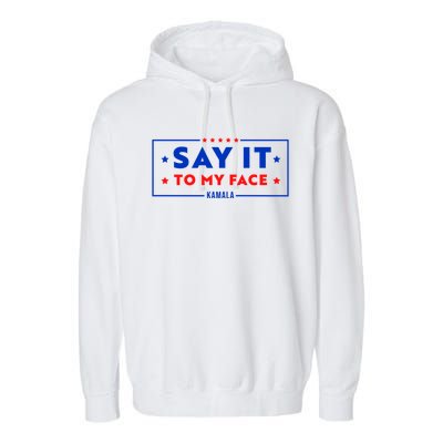 If Youve Got Something To Say Say It To My Face Kamala Harris President Debate Garment-Dyed Fleece Hoodie