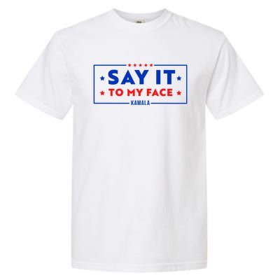 If Youve Got Something To Say Say It To My Face Kamala Harris President Debate Garment-Dyed Heavyweight T-Shirt