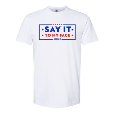 If Youve Got Something To Say Say It To My Face Kamala Harris President Debate Softstyle CVC T-Shirt