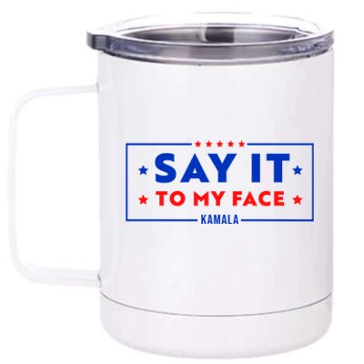 If Youve Got Something To Say Say It To My Face Kamala Harris President Debate 12 oz Stainless Steel Tumbler Cup