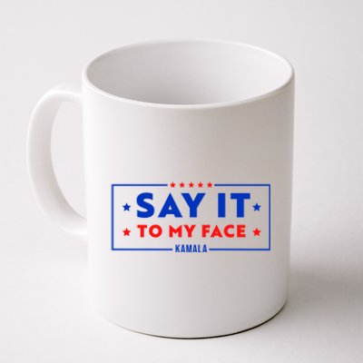 If Youve Got Something To Say Say It To My Face Kamala Harris President Debate Coffee Mug