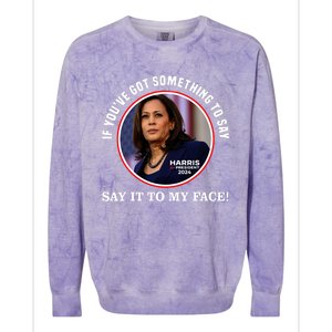 If You’Ve Got Something To Say Say It To My Face Harris 2024 Colorblast Crewneck Sweatshirt