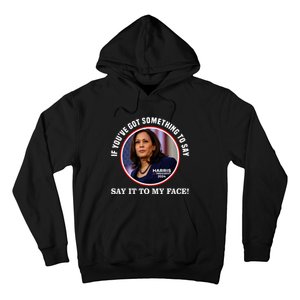 If You’Ve Got Something To Say Say It To My Face Harris 2024 Hoodie