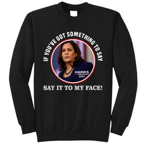 If You’Ve Got Something To Say Say It To My Face Harris 2024 Sweatshirt