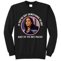 If You’Ve Got Something To Say Say It To My Face Harris 2024 Sweatshirt