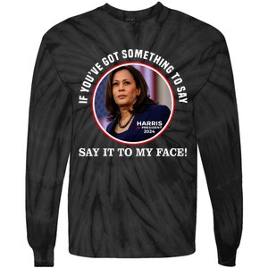 If You’Ve Got Something To Say Say It To My Face Harris 2024 Tie-Dye Long Sleeve Shirt