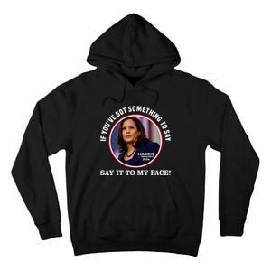 If You’Ve Got Something To Say Say It To My Face Harris 2024 Tall Hoodie