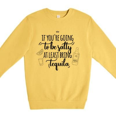 If You’Re Going To Be Salty Bring Tequila Cinco De Mayo Gift Premium Crewneck Sweatshirt