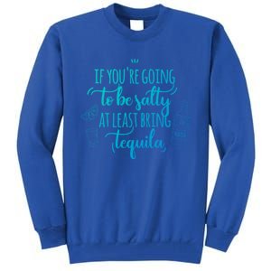 If You’Re Going To Be Salty Bring Tequila Cinco De Mayo Gift Tall Sweatshirt