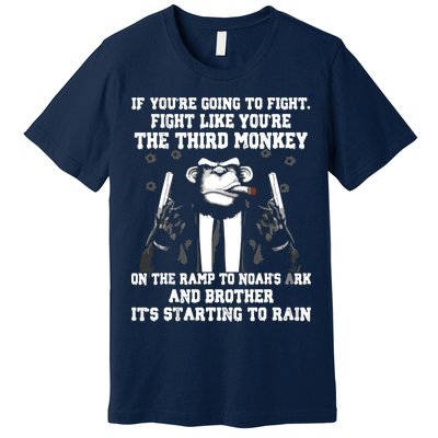 If Youre Going To Fight Fight Like Third Monkey Premium T-Shirt