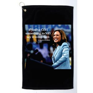 If Youve Got Something To Say It To My Face Kamala Harris Platinum Collection Golf Towel