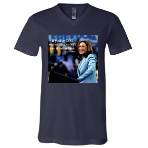 If Youve Got Something To Say It To My Face Kamala Harris V-Neck T-Shirt