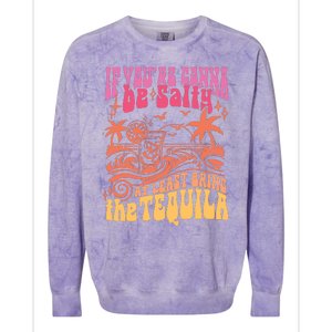 If Youre Gonna Be Salty At Least Bring Tequila The On Back Colorblast Crewneck Sweatshirt