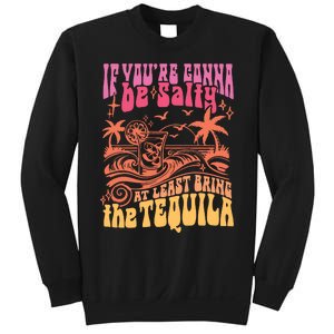 If Youre Gonna Be Salty At Least Bring Tequila The On Back Sweatshirt