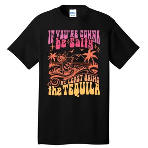 If Youre Gonna Be Salty At Least Bring Tequila The On Back Tall T-Shirt