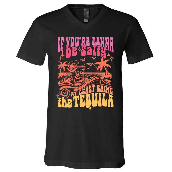 If Youre Gonna Be Salty At Least Bring Tequila The On Back V-Neck T-Shirt