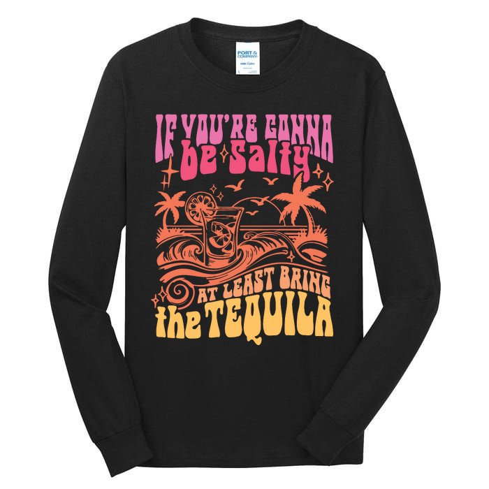 If Youre Gonna Be Salty At Least Bring Tequila The On Back Tall Long Sleeve T-Shirt