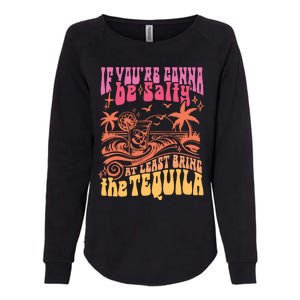 If Youre Gonna Be Salty At Least Bring Tequila The On Back Womens California Wash Sweatshirt