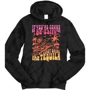 If Youre Gonna Be Salty At Least Bring Tequila The On Back Tie Dye Hoodie