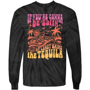 If Youre Gonna Be Salty At Least Bring Tequila The On Back Tie-Dye Long Sleeve Shirt