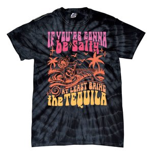 If Youre Gonna Be Salty At Least Bring Tequila The On Back Tie-Dye T-Shirt